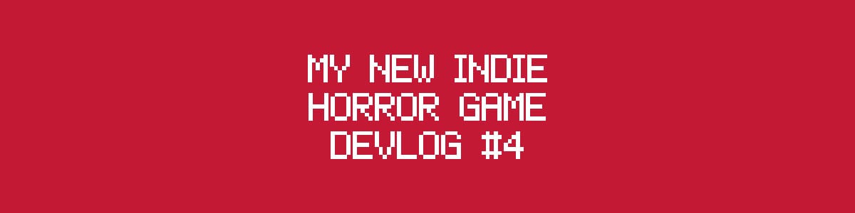 My new indie horror game devlog #4